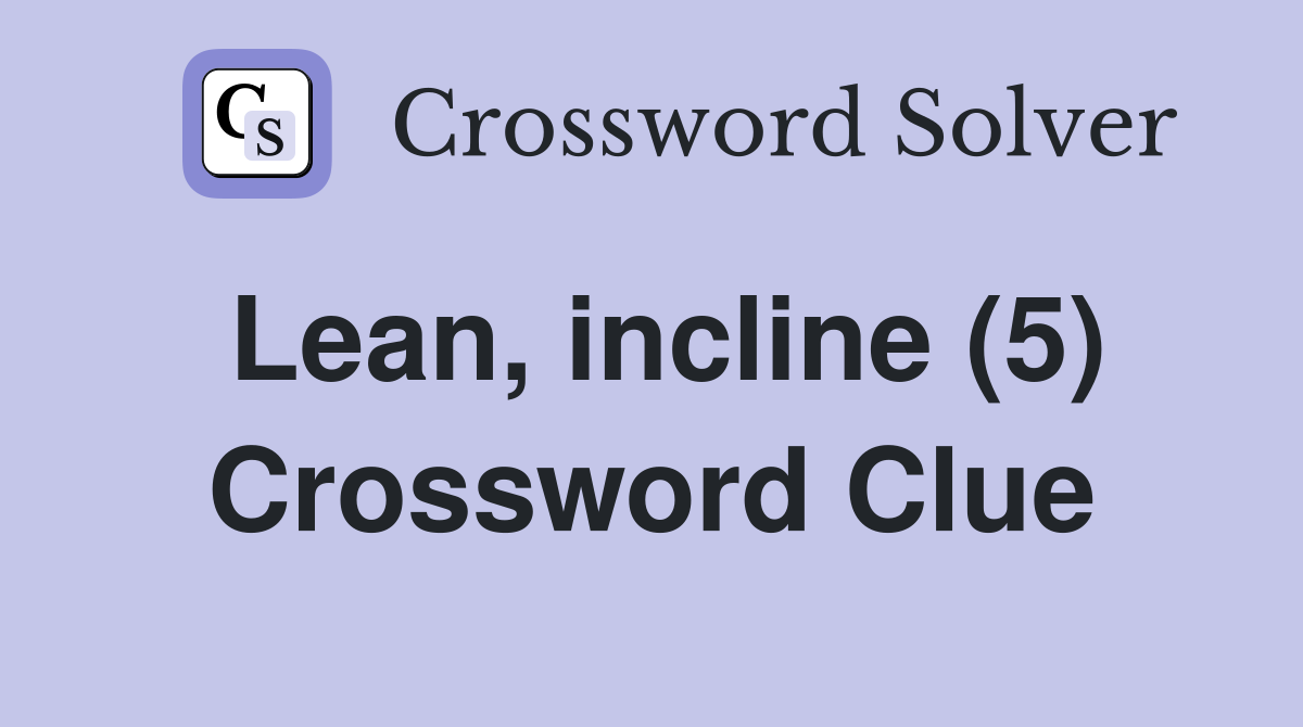 Lean, incline (5) Crossword Clue Answers Crossword Solver